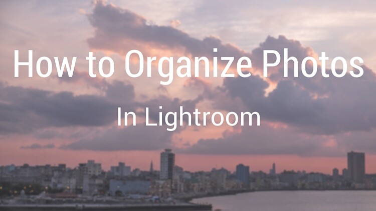 How to Organize Your Photos in Lightroom