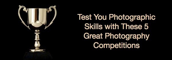 Test Your Photography Skills with These 5 Great Photography Competitions