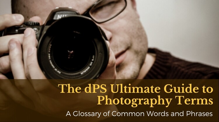 The DPS Ultimate Guide To Photography Terms - A Glossary Of Common ...